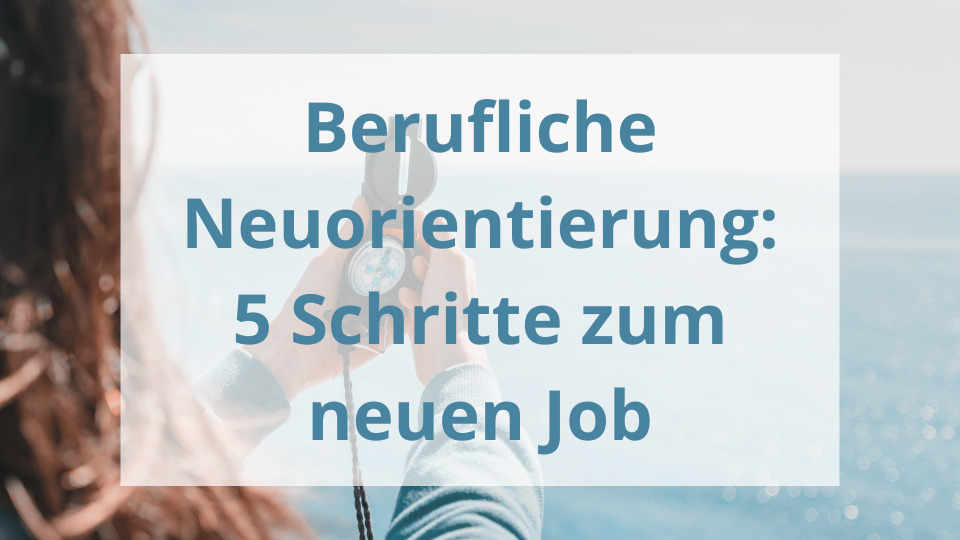 Berufliche Neuorientierung: 5 Schritte zum neuen Job