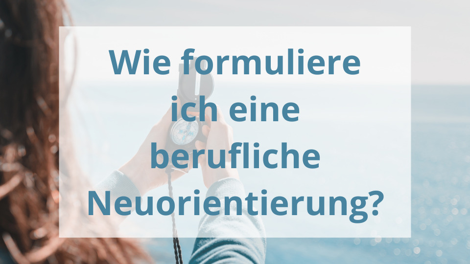 Wie formuliere ich eine berufliche Neuorientierung